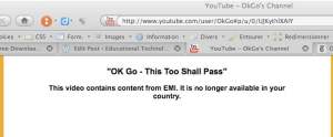 Screenshot of OK Go's YouTube channel when trying to view OK Go's "This Too Shall Come to Pass" from Switzerland. A message says: this video contains content from EMI. It is no longer available in your country
